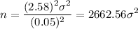 n = \displaystyle\frac{(2.58)^2\sigma^2}{(0.05)^2} = 2662.56\sigma^2