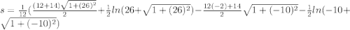 s=\frac{1}{12}(\frac{(12+14)\sqrt{1+(26)^2}}{2}+\frac{1}{2}ln(26+\sqrt{1+(26)^2})-\frac{12(-2)+14}{2}\sqrt{1+(-10)^2}-\frac{1}{2}ln(-10+\sqrt{1+(-10)^2})