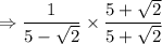 $\Rightarrow\frac{1}{5-\sqrt{2}}\times\frac{5+\sqrt{2}}{5+\sqrt{2}}
