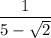 $\frac{1}{5-\sqrt{2}}