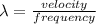 \lambda =\frac{velocity}{frequency}