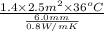 \frac{1.4 \times 2.5 m^{2} \times 36^{o}C}{\frac{6.0 mm}{0.8 W/m K}}