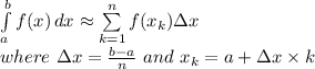 \int\limits^b_a {f(x)} \, dx \approx \sum\limits_{k=1}^{n}f(x_{k}) \Delta x \\where\ \Delta x = \frac{b-a}{n} \ and\ x_{k}=a+\Delta x \times k