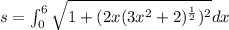 s=\int_{0}^{6}\sqrt{1+(2x(3x^2+2)^{\frac{1}{2}})^2}dx