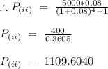 \therefore P_{(ii)}\;=\;\frac{5000*0.08}{(1+0.08)^4-1}\\\\P_{(ii)}\;=\;\frac{400}{0.3605}\\\\P_{(ii)}\;=\;1109.6040