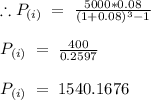\therefore P_{(i)}\;=\;\frac{5000*0.08}{(1+0.08)^3-1}\\\\P_{(i)}\;=\;\frac{400}{0.2597}\\\\P_{(i)}\;=\;1540.1676
