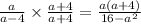 \frac{a}{a-4}\times\frac{a+4}{a+4} =\frac{a(a+4)}{16-a^{2}}