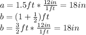 a=1.5ft*\frac{12in}{1ft}=18in\\b=(1+\frac{1}{2})ft\\b=\frac{3}{2}ft*\frac{12in}{1ft}=18in