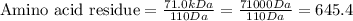 \text{Amino acid residue}=\frac{71.0kDa}{110Da}=\frac{71000Da}{110Da}=645.4