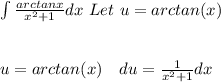 \int\frac{arctanx}{x^2+1}dx \ Let \ u = arctan(x)\\\\\\u = arctan(x) \ \ \ du = \frac{1}{x^2+1}dx\\