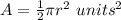 A=\frac{1}{2}\pi r^{2}\ units^2