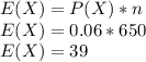 E(X) =P(X)* n\\E(X) = 0.06*650\\E(X) = 39