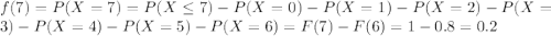 f(7) = P(X=7) = P(X \leq 7) - P(X=0)- P(X=1) -P(X=2)-P(X=3)-P(X=4)-P(X=5)-P(X=6) = F(7) -F(6) = 1-0.8=0.2