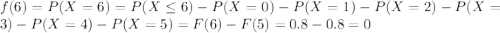 f(6) = P(X=6) = P(X \leq 6) - P(X=0)- P(X=1) -P(X=2)-P(X=3)-P(X=4)-P(X=5) = F(6) -F(5) = 0.8-0.8=0