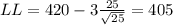 LL = 420 -3\frac{25}{\sqrt{25}}= 405