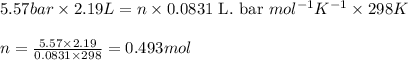 5.57bar\times 2.19L=n\times 0.0831\text{ L. bar }mol^{-1}K^{-1}\times 298K\\\\n=\frac{5.57\times 2.19}{0.0831\times 298}=0.493mol