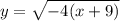 y=\sqrt{-4(x+9)}
