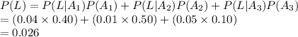 P(L)=P(L|A_{1})P(A_{1})+P(L|A_{2})P(A_{2})+P(L|A_{3})P(A_{3})\\=(0.04\times0.40)+(0.01\times0.50)+(0.05\times0.10)\\=0.026