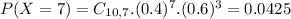 P(X = 7) = C_{10,7}.(0.4)^{7}.(0.6)^{3} = 0.0425