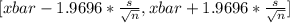 [xbar - 1.9696*\frac{s}{\sqrt{n} } , xbar + 1.9696*\frac{s}{\sqrt{n} }]