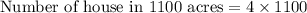 \text{Number of house in 1100 acres} = 4\times1100