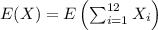E(X) = E \left(\sum_{i=1}^{12} X_{i} \right)