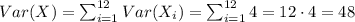Var(X) = \sum_{i=1}^{12}Var(X_{i}) = \sum_{i=1}^{12} 4 = 12 \cdot 4 = 48
