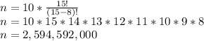 n =10*\frac{15!}{(15-8)!}\\ n=10*15*14*13*12*11*10*9*8\\n=2,594,592,000