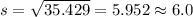 s = \sqrt{35.429}= 5.952 \approx 6.0