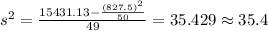 s^2 = \frac{15431.13 -\frac{(827.5)^2}{50}}{49}= 35.429 \approx 35.4