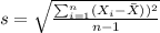 s= \sqrt{\frac{\sum_{i=1}^n (X_i -\bar X))^2}{n-1}}