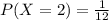 P(X=2)=\frac{1}{12}