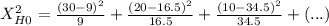 X^2_{H0}= \frac{(30-9)^2}{9}+ \frac{(20-16.5)^2}{16.5}+ \frac{(10-34.5)^2}{34.5} + (...)
