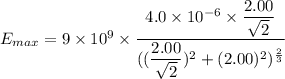 E_{max}=9\times10^{9}\times\dfrac{4.0\times10^{-6}\times\dfrac{2.00}{\sqrt{2}}}{((\dfrac{2.00}{\sqrt{2}})^2+(2.00)^2)^{\frac{2}{3}}}