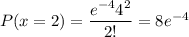 P(x=2)= \dfrac{e^{-4}4^2}{2!} = 8e^{-4}