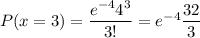 P(x=3)= \dfrac{e^{-4}4^3}{3!} = e^{-4}\dfrac{32}{3}