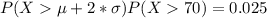 P(X\mu +2*\sigma)P(X70)=0.025