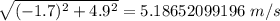 \sqrt{(-1.7)^2+4.9^2}=5.18652099196\ m/s
