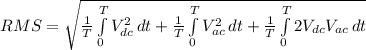 RMS = \sqrt{\frac{1}{T}\int\limits^T_0 {V_{dc}^{2}  } \, dt  + \frac{1}{T}\int\limits^T_0 {V_{ac}^{2}  } \, dt  + \frac{1}{T}\int\limits^T_0 {2V_{dc}V_{ac}  } \, dt  }