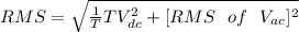 RMS = \sqrt{\frac{1}{T}TV_{dc}^{2}   + [RMS~~ of~~ V_{ac}]^2 }