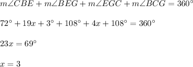 m\angle CBE+m\angle BEG+m\angle EGC+m\angle BCG=360^{\circ}\\ \\72^{\circ}+19x+3^{\circ}+108^{\circ}+4x+108^{\circ}=360^{\circ}\\ \\23x=69^{\circ}\\ \\x=3