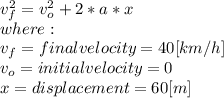 v_{f}^{2}= v_{o}^{2}+2*a*x\\where:\\v_{f} = final velocity =40[km/h]\\v_{o}= initial velocity =0\\x = displacement = 60 [m]\\