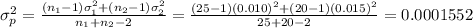 \sigma_{p}^{2} = \frac{(n_{1}-1)\sigma_{1}^{2}+(n_{2}-1)\sigma_{2}^{2}}{n_{1}+n_{2}-2} = \frac{(25-1)(0.010)^{2}+(20-1)(0.015)^{2}}{25+20-2} = 0.0001552