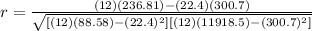 r=\frac{(12)(236.81)-(22.4)(300.7)}{\sqrt{[(12)(88.58)-(22.4)^2][(12)(11918.5)-(300.7)^2]} }