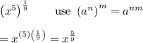\left(x^5\right)^{\frac{1}{9}}\qquad\text{use}\ \left(a^n\right)^m=a^{nm}\\\\=x^{(5)\left(\frac{1}{9}\right)}=x^\frac{5}{9}