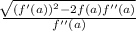 \frac{\sqrt[]{(f'(a))^{2}-2f(a)f''(a) } }{f''(a)}