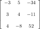 \left[ \begin{array}{ccc} -3 & 5 & -34 \\\\ 3 & 4 & -11 \\\\ 4 & -8 & 52 \end{array} \right]