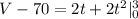 V-70=2t+2t^2|_0^3