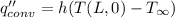 q''_{conv}=h(T(L,0)-T_{\infty})