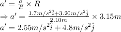 a'=\frac{a}{R}\times R \\ \Rightarrow a' = \frac{1.7 m/s^2 \hat i+3.20m/s^2 \hat j}{2.10 m}\times 3.15 m \\ a'= 2.55 m/s^2\hat i + 4.8 m/s^2 \hat j